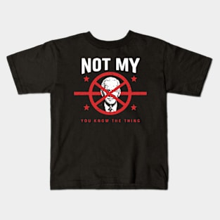 Biden Is Not My You Know... The Thing President Fake Leader Kids T-Shirt